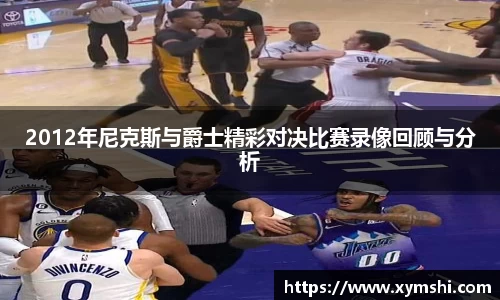 2012年尼克斯与爵士精彩对决比赛录像回顾与分析